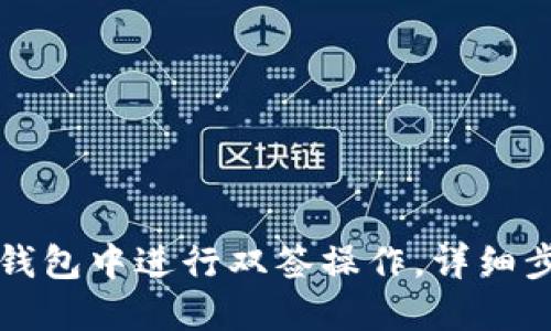 如何在TP钱包中进行双签操作，详细步骤与技巧