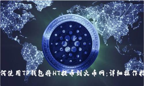 如何使用TP钱包将HT提币到火币网：详细操作指南