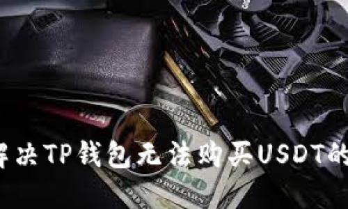 如何解决TP钱包无法购买USDT的问题？